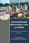 Encountering Missionary Life and Work: Preparing for Intercultural Ministry Encountering Missionary Life and Work: Preparing for Intercultural Ministry