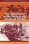 War and Society in the Ancient and Medieval Worlds: Asia, the Mediterranean, Europe, and Mesoamerica (Center for Hellenic Studies Colloquia)