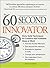 The 60 Second Innovator: Sixty Solid Techniques for Creative and Profitable Ideas at Work