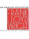 Frank Lloyd Wright: An American Architecture