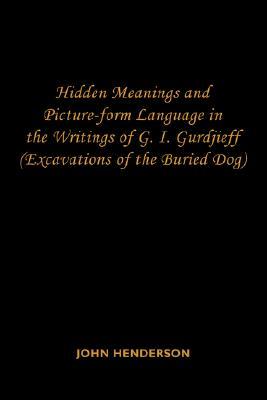 Hidden Meanings and Picture-form Language in the Writings of G.I. Gurdjieff: (Excavations of the Buried Dog)
