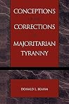 Conceptions of and Corrections to Majoritarian Tyranny Conceptions of and Corrections to Majoritarian Tyranny