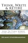 Think, Write & Retire: How to Turn Words into Wealth - Easily! Think, Write & Retire: How to Turn Words into Wealth - Easily!