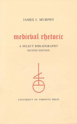 Medieval Rhetoric: A Select Bibliography (Toronto Medieval Bibliographies, 3)