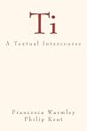 Ti: A Textual Intercourse