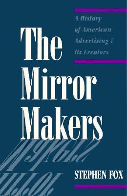The Mirror Makers: A History of American Advertising and Its Creators (Paperback)