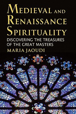 Medieval and Renaissance Spirituality: Discovering the Treasures of the Great Masters (Paperback)
