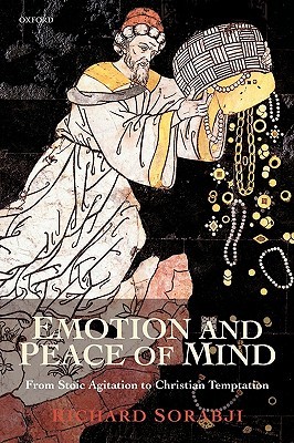 SORABJI:EMOTION & PEACE OF MIND:FROM STOIC AGITATION PAPER: From Stoic Agitation to Christian Temptation (Gifford Lectures)