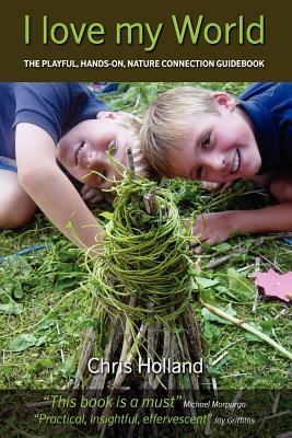 I love my World: The playful, hands-on nature connection guidebook (Paperback)