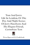 Tom And Jerry: Life In London; Or The Day And Night Scenes Of Jerry Hawthorn And His Elegant Friend, Corinthian Tom