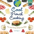 Cool French Cooking: Fun and Tasty Recipes for Kids: Fun and Tasty Recipes for Kids