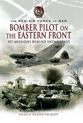 Bomber Pilot on the Eastern Front: 307 Missions Behind Enemy Lines (The Red Air Force at War)