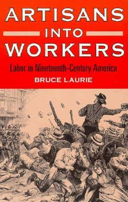 Artisans into Workers: Labor in Nineteenth-Century America (Paperback)