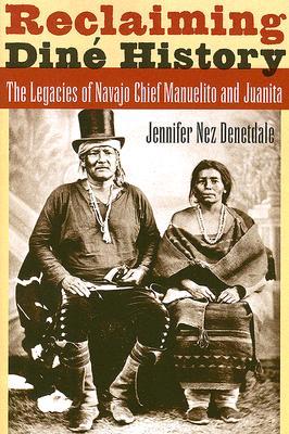 Reclaiming Diné History: The Legacies of Navajo Chief Manuelito and Juanita (Paperback)
