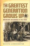 The Greatest Generation Grows Up: American Childhood in the 1930s (American Childhoods Series)