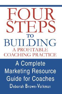 Four Steps To Building A Profitable Coaching Practice: A Complete Marketing Resource Guide for Coaches (Paperback)