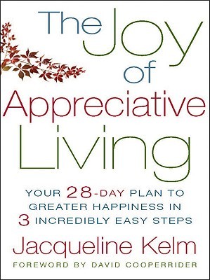 The Joy of Appreciative Living: Your 28-Day Plan to Greater Happiness in 3 Incredibly Easy Steps (Hardcover)