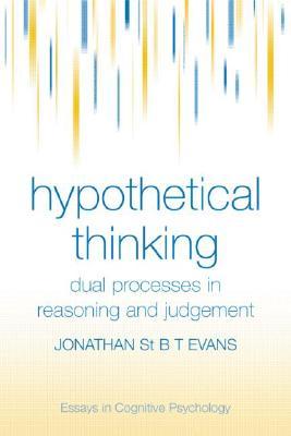 Hypothetical Thinking: Dual Processes in Reasoning and Judgement (Essays in Cognitive Psychology)