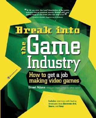 Break Into The Game Industry: How to Get A Job Making Video Games (Paperback)