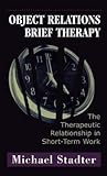 Object Relations Brief Therapy: The Therapeutic Relationship in Short-Term Work (The Library of Object Relations) Object Relations Brief Therapy: The Therapeutic Relationship in Short-Term Work (The Library of Object Relations)
