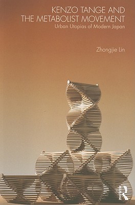 Kenzo Tange and the Metabolist Movement: Urban Utopias of Modern Japan (Paperback)