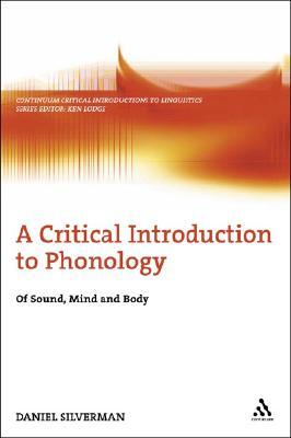A Critical Introduction to Phonology: Of Sound, Mind, and Body (Continuum Critical Introductions to Linguistics, 4)