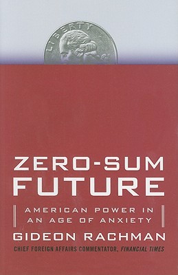 Zero-Sum Future: American Power in an Age of Anxiety (Hardcover)