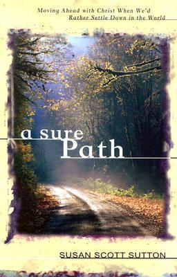 A Sure Path: Moving Ahead with Christ When We'd Rather Settle Down in the World (Paperback)