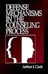 Defense Mechanisms in the Counseling Process (Volume 0) Defense Mechanisms in the Counseling Process (Volume 0)