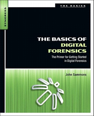The Basics of Digital Forensics: The Primer for Getting Started in Digital Forensics