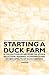 Starting a Duck Farm - A Collection of Articles on Stock Selection, Rearing, Economics and Other Aspects of Duck Farming