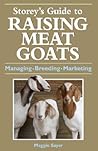 Storey's Guide to Raising Meat Goats: Managing, Breeding, Marketing Storey's Guide to Raising Meat Goats: Managing, Breeding, Marketing