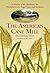 The American Cane Mill: A History of the Machines, the Manufacturers, Sugar Cane and Sorghum
