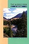 The Middle Fork: A Guide The Middle Fork: A Guide