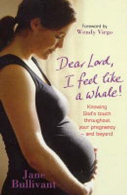 Dear Lord, I Feel Like a Whale: Knowing God's touch throughout your pregnancy - and beyond (Paperback)