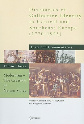 Modernism: The Creation of Nation-States (Discourses of Collective Identity in Central and Southeast Europe, Vol. 3/1)