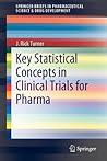 Key Statistical Concepts in Clinical Trials for Pharma by J. Rick Turner