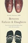 Between Fathers and Daughters: Enriching and Rebuilding Your Adult Relationship