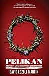 Pelikan: A Novel of Love, Redemption & Felony Theft