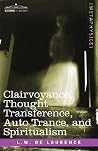 Clairvoyance, Thought Transference, Auto Trance, and Spiritualism Clairvoyance, Thought Transference, Auto Trance, and Spiritualism