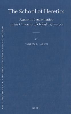 The School of Heretics: Academic Condemnation at the University of Oxford, 1277-1409 (Education and Society in the Middle Ages and Renaissance, 40)