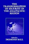 The Transformation of Security in the Asia/Pacific Region (Strategic Studies S) The Transformation of Security in the Asia/Pacific Region (Strategic Studies S)