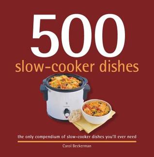 500 Slow-Cooker Dishes: 500 Full-Color, Step-By-Step Budget-Friendly and Easy Recipes For Your Slow Cooker (The 500 Series)