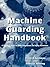 Machine Guarding Handbook: A Practical Guide to OSHA Compliance and Injury Prevention