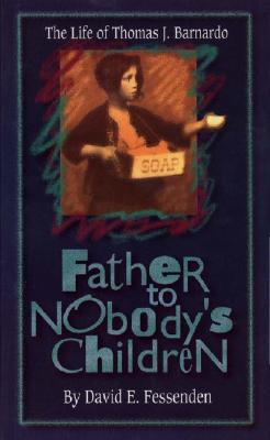 Father to Nobody's Children: The Life of Thomas J. Barnardo (Paperback)