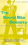 The Sound Bite Society: How Television Helps the Right and Hurts the Left The Sound Bite Society: How Television Helps the Right and Hurts the Left