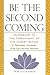 Be The Second Coming: Guidebook to the Embodiment of the Christ Within: A Personal Journey, Our Collective Destiny