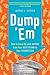 Dump 'Em: How to Break Up with Anyone from Your Best Friend to Your Hairdresser – An Honest and Empathetic Roadmap to Peaceful and Permanent Endings