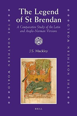 The Legend of St Brendan: A Comparative Study of the Latin and Anglo-Norman Versions (The Northern World, 39)