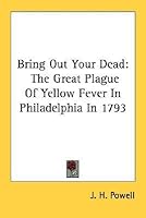 Bring Out Your Dead: The Great Plague Of Yellow Fever In Philadelphia In 1793